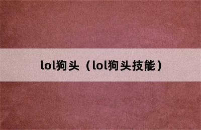 lol狗头（lol狗头技能）