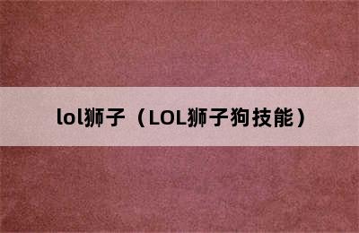 lol狮子（LOL狮子狗技能）