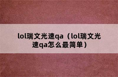 lol瑞文光速qa（lol瑞文光速qa怎么最简单）