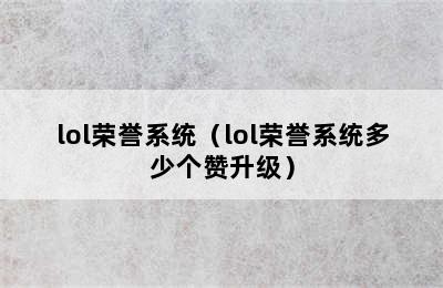 lol荣誉系统（lol荣誉系统多少个赞升级）