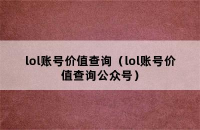 lol账号价值查询（lol账号价值查询公众号）