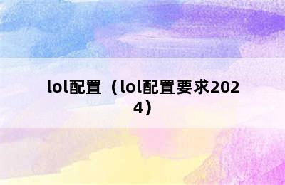 lol配置（lol配置要求2024）