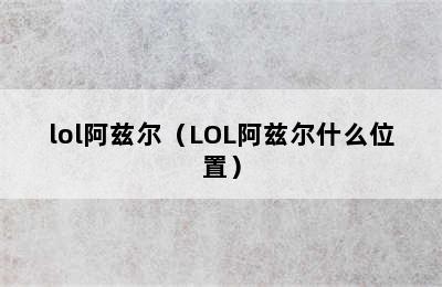 lol阿兹尔（LOL阿兹尔什么位置）