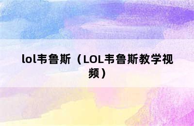 lol韦鲁斯（LOL韦鲁斯教学视频）