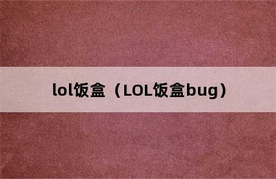 lol饭盒（LOL饭盒bug）