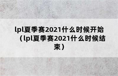 lpl夏季赛2021什么时候开始（lpl夏季赛2021什么时候结束）