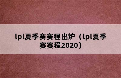 lpl夏季赛赛程出炉（lpl夏季赛赛程2020）