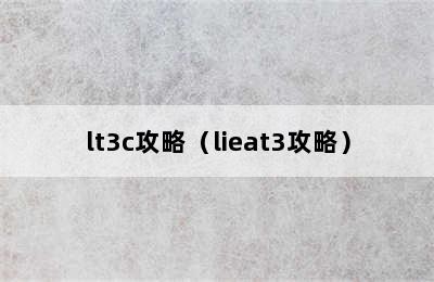 lt3c攻略（lieat3攻略）