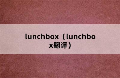 lunchbox（lunchbox翻译）