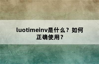 luotimeinv是什么？如何正确使用？