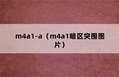 m4a1-a（m4a1暗区突围图片）