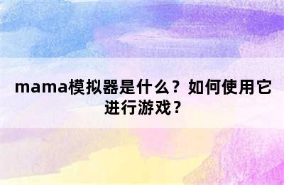 mama模拟器是什么？如何使用它进行游戏？