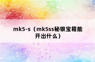 mk5-s（mk5ss秘银宝箱能开出什么）