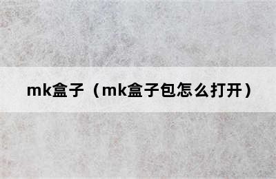 mk盒子（mk盒子包怎么打开）