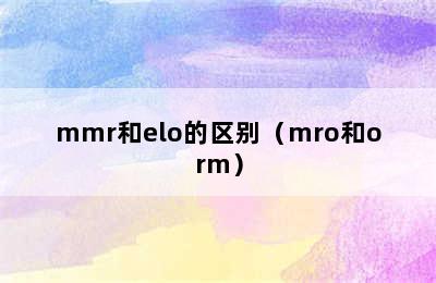 mmr和elo的区别（mro和orm）