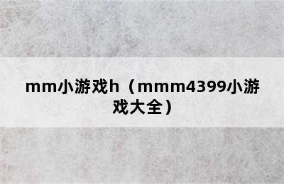 mm小游戏h（mmm4399小游戏大全）