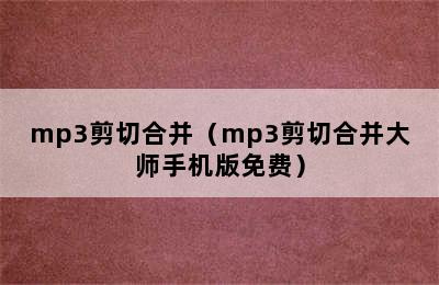 mp3剪切合并（mp3剪切合并大师手机版免费）