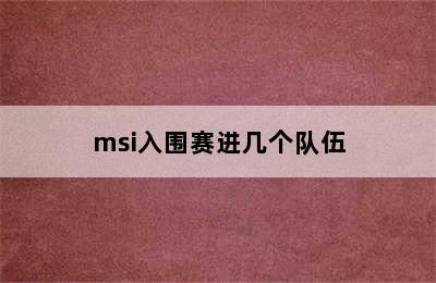 msi入围赛进几个队伍