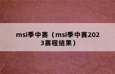 msi季中赛（msi季中赛2023赛程结果）