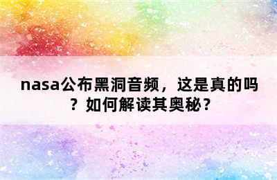 nasa公布黑洞音频，这是真的吗？如何解读其奥秘？