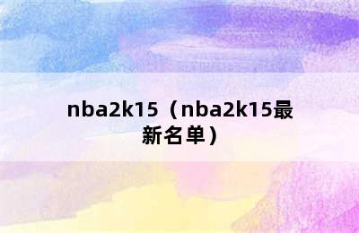 nba2k15（nba2k15最新名单）