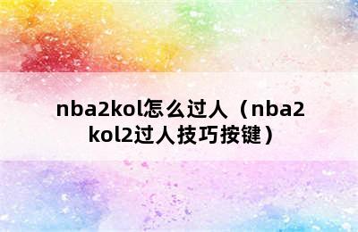 nba2kol怎么过人（nba2kol2过人技巧按键）