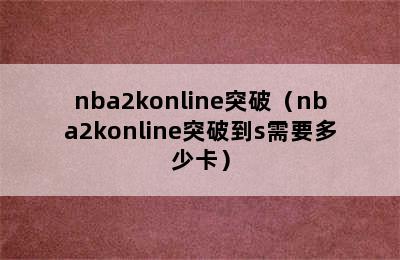 nba2konline突破（nba2konline突破到s需要多少卡）