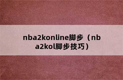 nba2konline脚步（nba2kol脚步技巧）