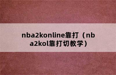 nba2konline靠打（nba2kol靠打切教学）