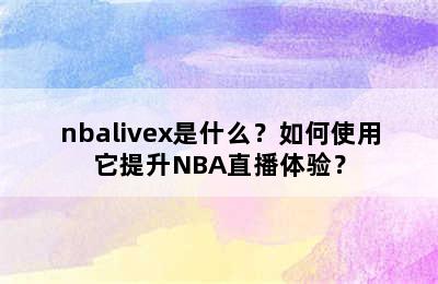 nbalivex是什么？如何使用它提升NBA直播体验？