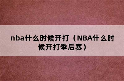 nba什么时候开打（NBA什么时候开打季后赛）