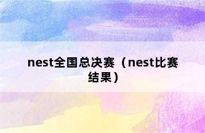 nest全国总决赛（nest比赛结果）