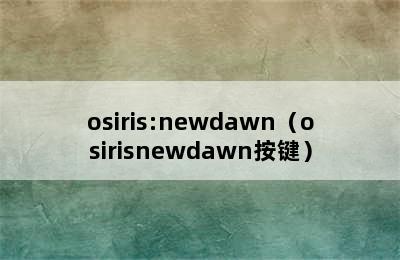 osiris:newdawn（osirisnewdawn按键）