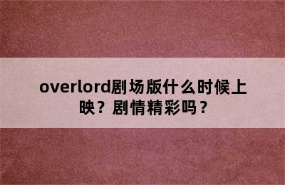 overlord剧场版什么时候上映？剧情精彩吗？