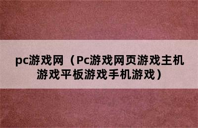 pc游戏网（Pc游戏网页游戏主机游戏平板游戏手机游戏）