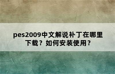 pes2009中文解说补丁在哪里下载？如何安装使用？