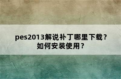 pes2013解说补丁哪里下载？如何安装使用？