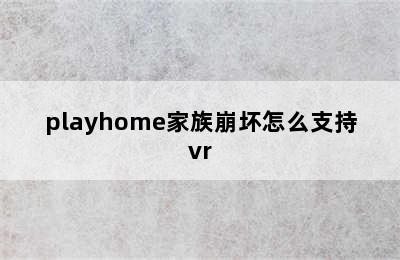 playhome家族崩坏怎么支持vr