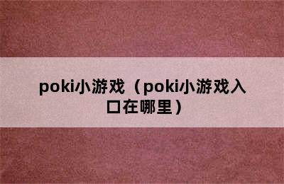 poki小游戏（poki小游戏入口在哪里）