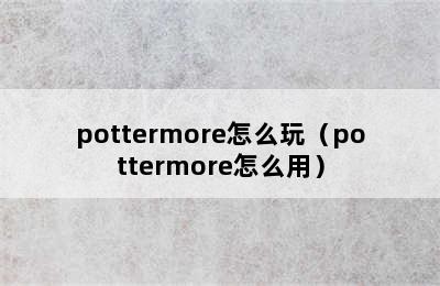 pottermore怎么玩（pottermore怎么用）