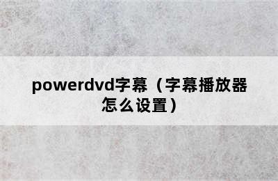 powerdvd字幕（字幕播放器怎么设置）