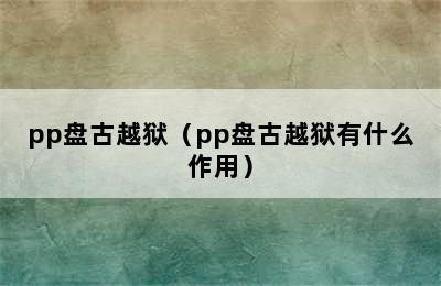 pp盘古越狱（pp盘古越狱有什么作用）