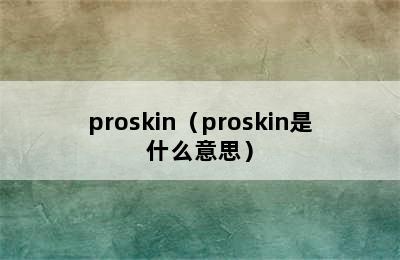 proskin（proskin是什么意思）