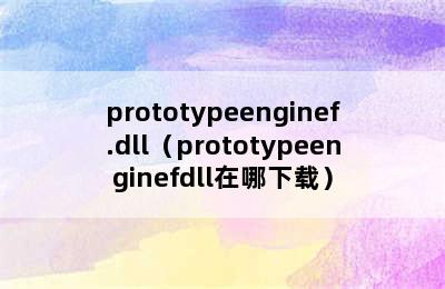 prototypeenginef.dll（prototypeenginefdll在哪下载）