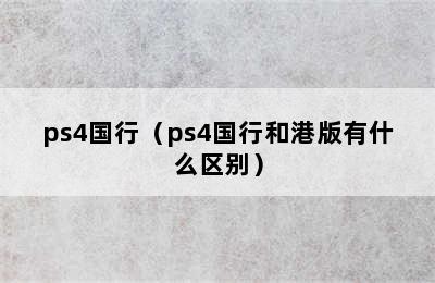 ps4国行（ps4国行和港版有什么区别）