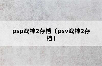 psp战神2存档（psv战神2存档）