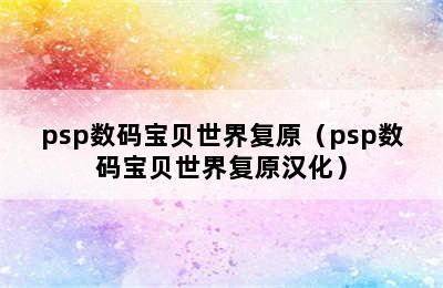 psp数码宝贝世界复原（psp数码宝贝世界复原汉化）