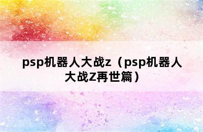 psp机器人大战z（psp机器人大战Z再世篇）