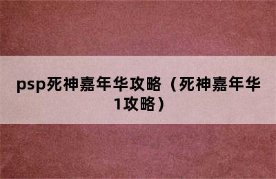 psp死神嘉年华攻略（死神嘉年华1攻略）