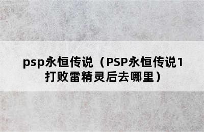 psp永恒传说（PSP永恒传说1打败雷精灵后去哪里）